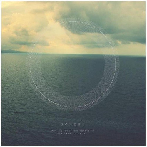 Echoes – With An Eye On The Shoreline And A Hand To The Sea (2012)